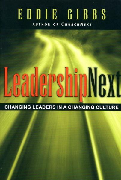 LeadershipNext: Changing Leaders in a Changing Culture Gibbs, Eddie cover image