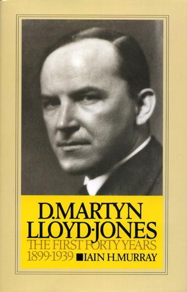 D. Martyn Lloyd-Jones, Volume 1: The First Forty Years 1899 - 1939 Murray, Iain H. cover image