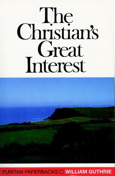 The Christian's Great Interest (Puritan Paperbacks) Guthrie, William cover image