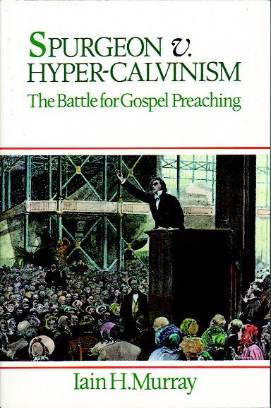 Spurgeon vs. Hyper-Calvinism: The Battle for Gospel Preaching Murray, Iain H. cover image (1023704629295)