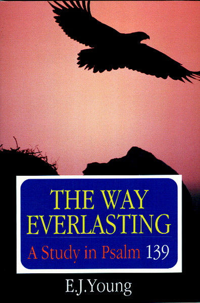 The Way Everlasting: A Study in Psalm 139 Young, Edward J. cover image (1023702695983)