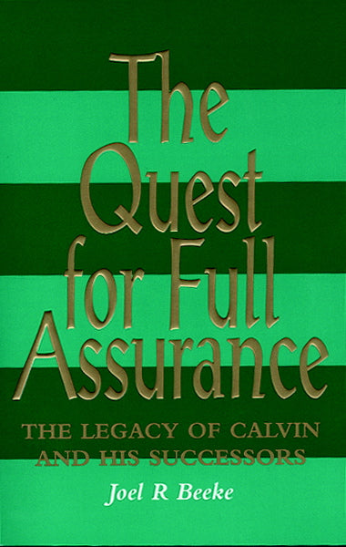 The Quest for Full Assurance: The Legacy of Calvin and His Successors Beeke, Joel R. cover image (1023783895087)