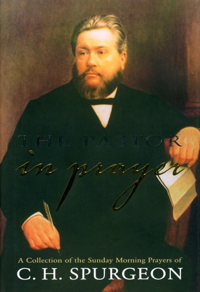 The Pastor in Prayer: A Collection of the Sunday Morning Prayers of Charles Spurgeon Spurgeon, Charles H. cover image