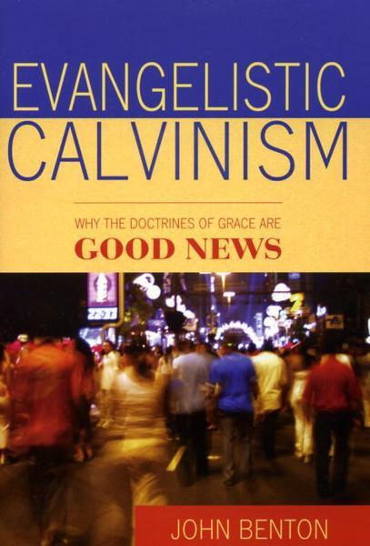 Evangelistic Calvinism: Why the Doctrines of Grace are Good News (Banner Booklet) Benton, John cover image