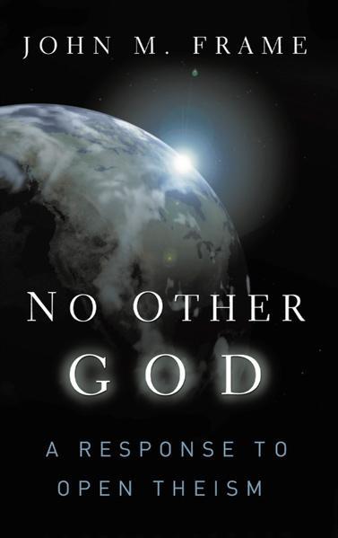 No Other God: A Response to Open Theism - Frame, John M. 9780875521855