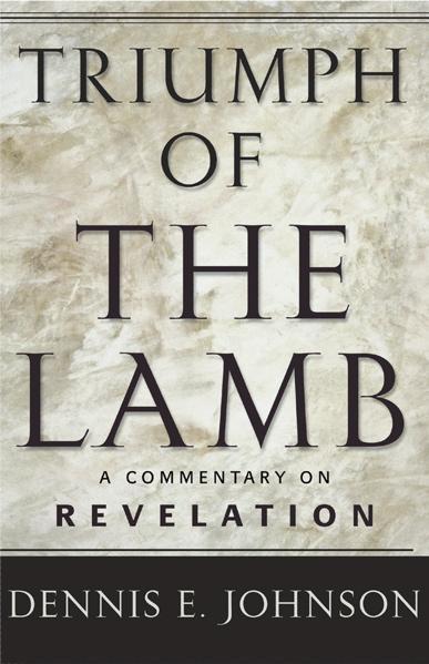 Triumph of the Lamb: A Commentary on Revelation Johnson, Dennis E. 9780875522005