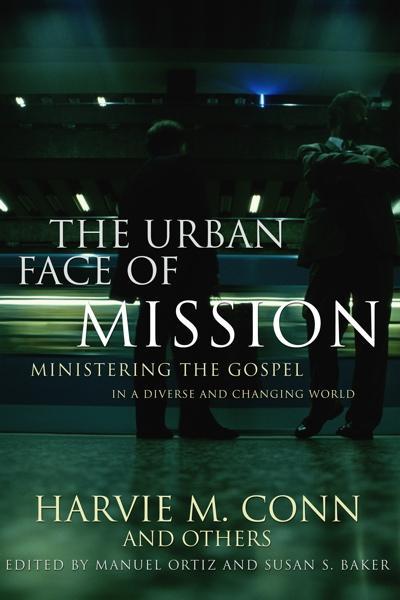 Urban Face of Mission: Ministering the Gospel in a Diverse & Changing World - Ortiz, Manuel and Susan Baker (eds.); Harvie M. Conn - 9780875524016