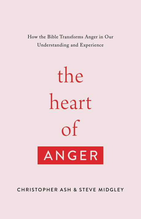 The Heart of Anger: How the Bible Transforms Anger in Our Understanding and Experience - Ash, Christopher; Midgley, Steve - 9781433568480