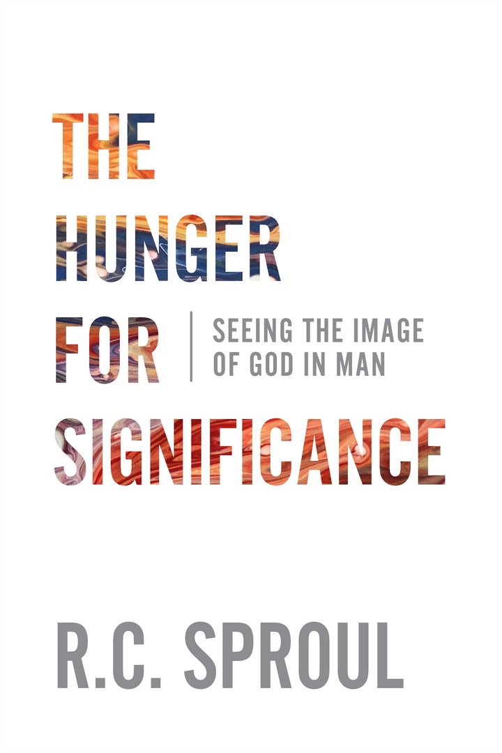 The Hunger for Significance: Seeing the Image of God in Man - Sproul, R C - 9781629957913