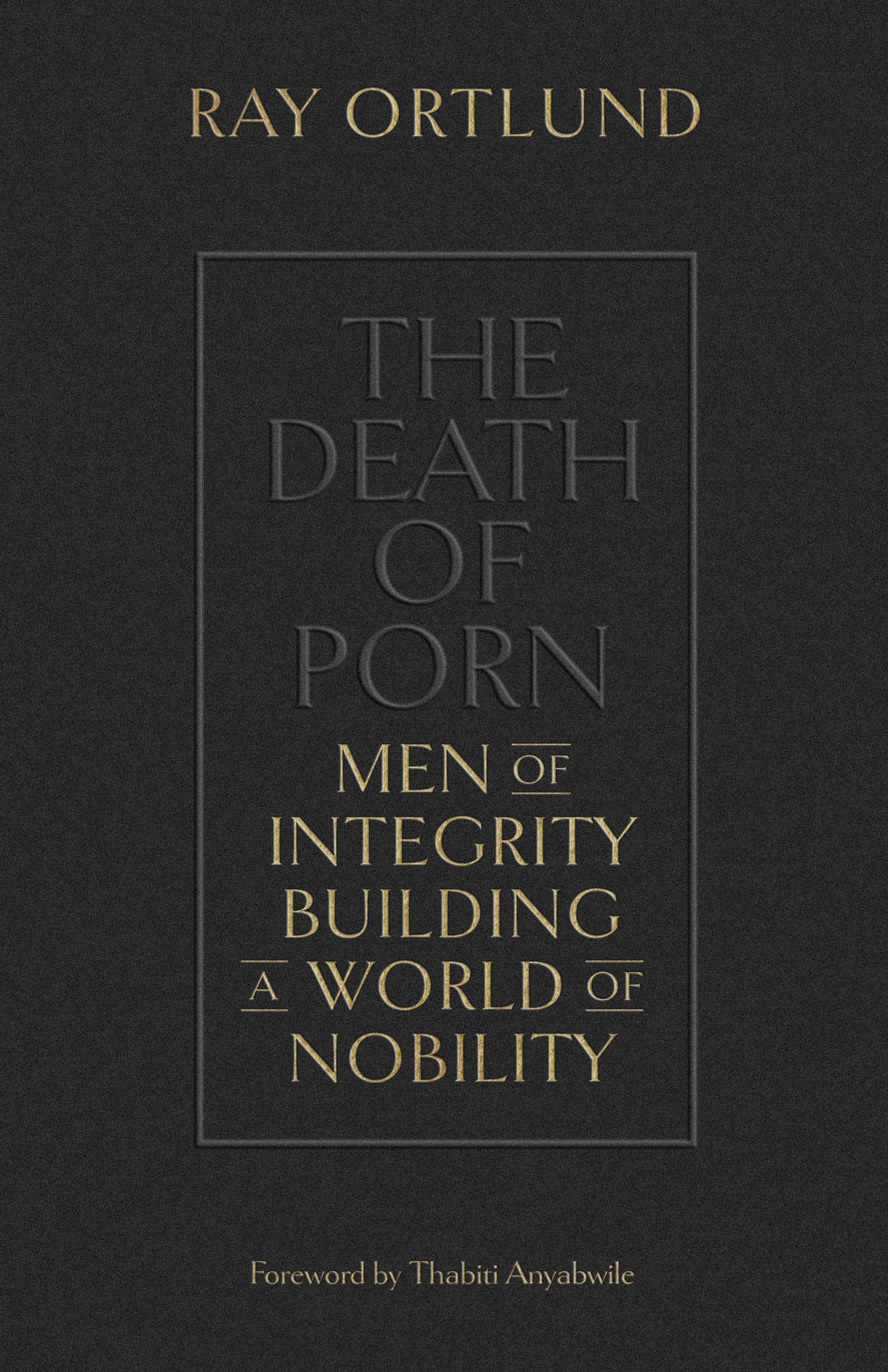 The Death of Porn: Men of Integrity Building a World of Nobility - Ortlund,  Ray - 9781433576690 – Westminster Bookstore