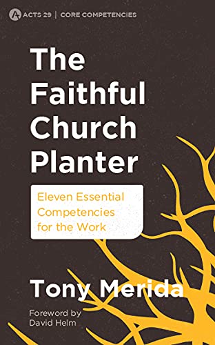 The Faithful Church Planter: Eleven Essential Competencies for the Work - Merida, Tony - 9781783973255