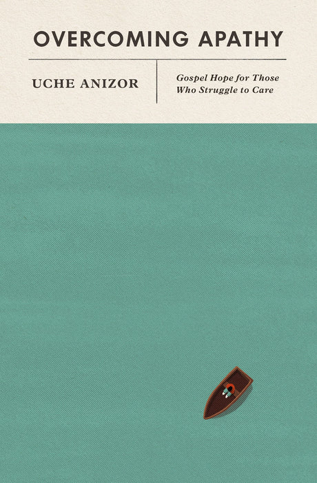 Overcoming Apathy: Gospel Hope for Those Who Struggle to Care - Anizor, Uche - 9781433578809