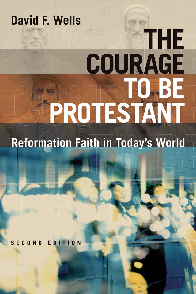 The Courage to Be Protestant: Reformation Faith in Today's World - Wells, David F - 9780802875242