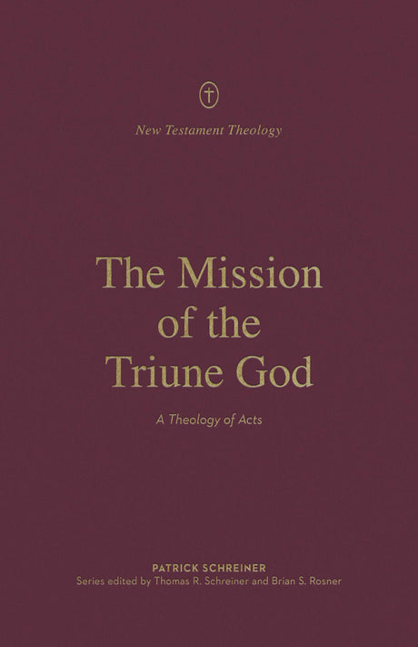 The Mission of the Triune God: A Theology of Acts (New Testament Theology) -  Schreiner, Patrick; Schreiner, Thomas R (editor); Rosner, Brian S (editor) - 9781433574115