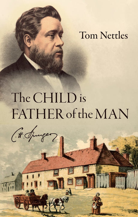 The Child Is Father of the Man: C. H. Spurgeon - Nettles, Tom - 9781527106482