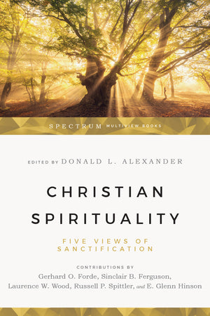 Christian Spirituality: Five Views of Sanctification - Alexander, Donald L. 9780830812783