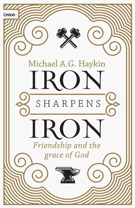 Iron Sharpens Iron: Friendship and the Grace of God - Haykin, Michael A. G.  - 9781916899513