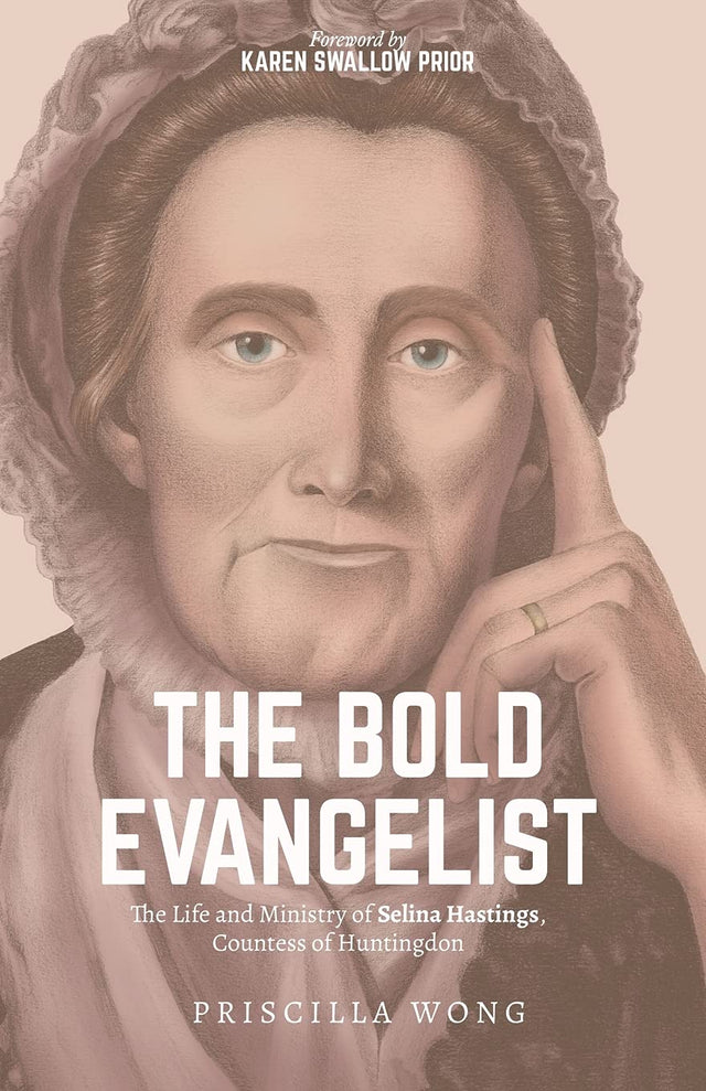 The Bold Evangelist: The Life and Ministry of Selina Hastings, Countess of Huntingdon - Wong, Priscilla - 9781774840160