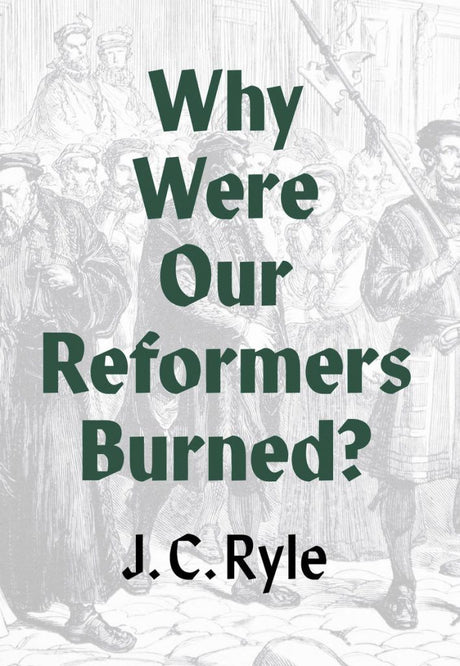 Why Were Our Reformers Burned? - Ryle, J C - 9781800402430