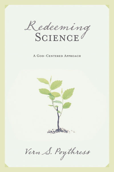 Redeeming Science: God-Centered Approach Poythress, Vern S. cover image (1018403651631)