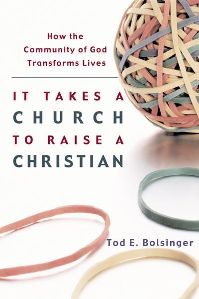 It Takes a Church to Raise a Christian: How the Community of God Transforms... Bolsinger, Tod E. cover image