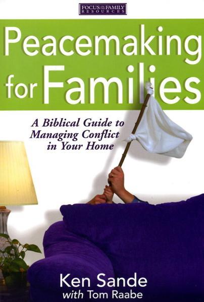 Peacemaking for Families: A Biblical Guide to Managing Conflict in Your  Home (Focus on the Family)