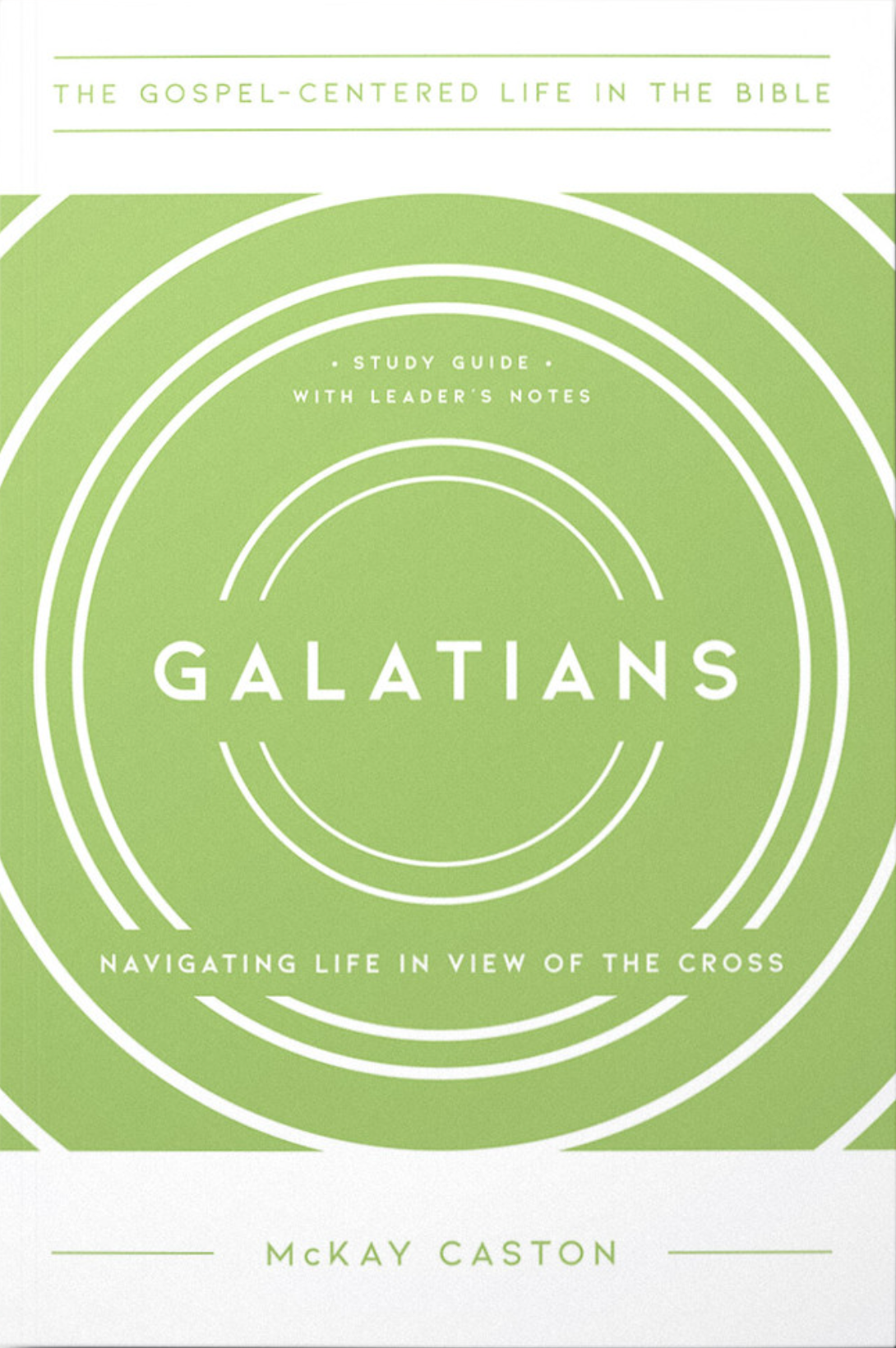 Galatians: Navigating Life in View of the Cross, Study Guide with Leader's Notes (The Gospel-Centered Life in the Bible) - Caston, McKay - 9781945270192