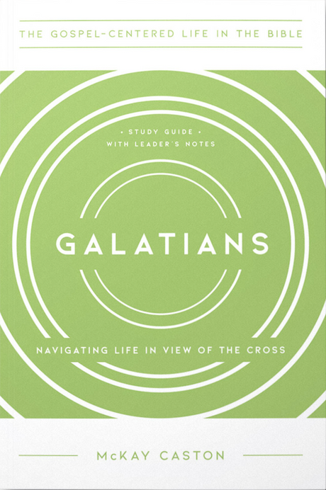 Galatians: Navigating Life in View of the Cross, Study Guide with Leader's Notes (The Gospel-Centered Life in the Bible) - Caston, McKay - 9781945270192