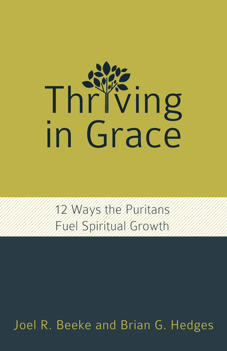 Thriving in Grace: Twelve Ways the Puritans Fuel Spiritual Growth - Beeke, Joel R; Hedges, Brian G - 9781601787842