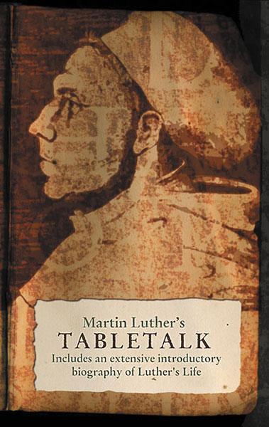 Tabletalk: Luther's Comments on Life, the Church and the Bible cover image