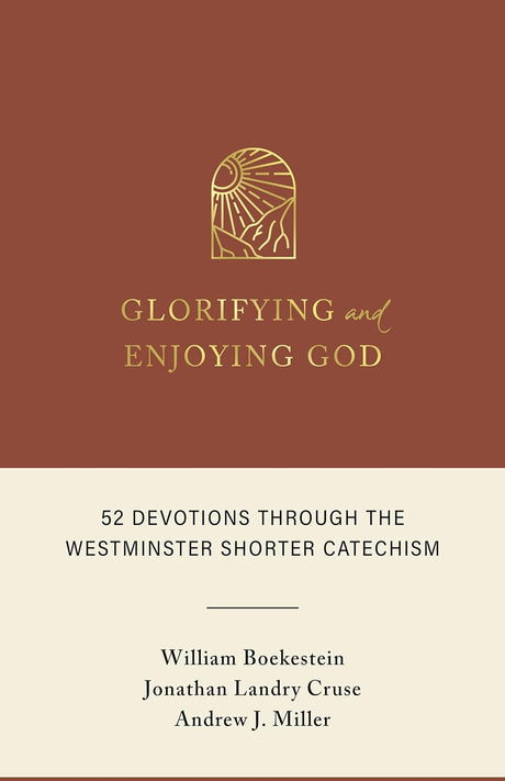 Glorifying and Enjoying God: 52 Devotions Through the Westminster Shorter Catechism - Boekestein, William; Cruse, Jonathan Landry; Miller, Andrew J - 9798886860573