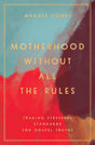 Motherhood Without All the Rules: Trading Stressful Standards for Gospel Truths - Combs, Maggie - 9780802419453