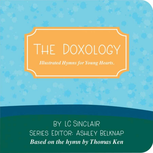 The Doxology: Illustrated Hymns for Young Hearts - Sinclari, L.C.;Belknap, Ashley Ed. - 9781958208014