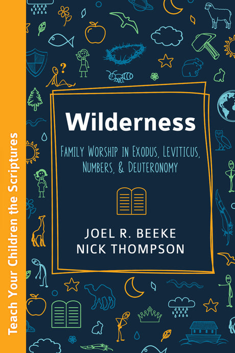 Wilderness: Family Worship in Exodus, Leviticus, Numbers, and Deuteronomy - Beeke, Joel R; Thompson, Nick - 9798886860153