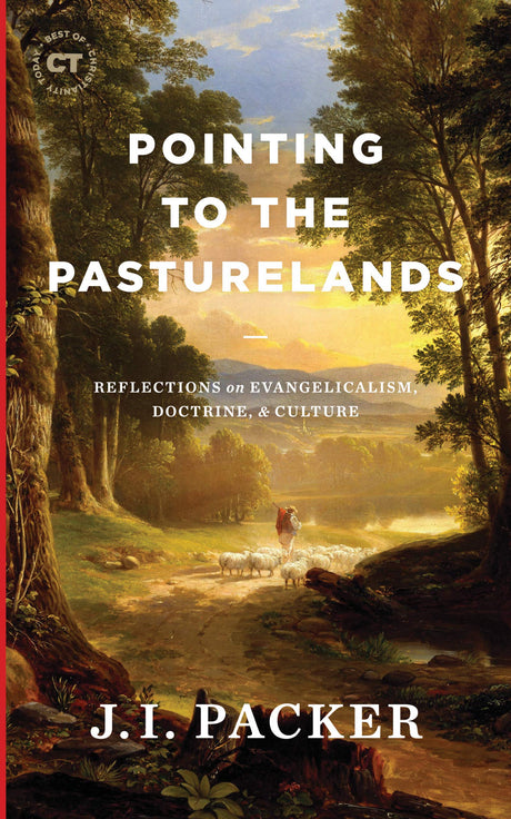 Pointing to the Pasturelands: Reflections on Evangelicalism, Doctrine, & Culture (Best of Christianity Today) - Packer, J I - 9781683595434