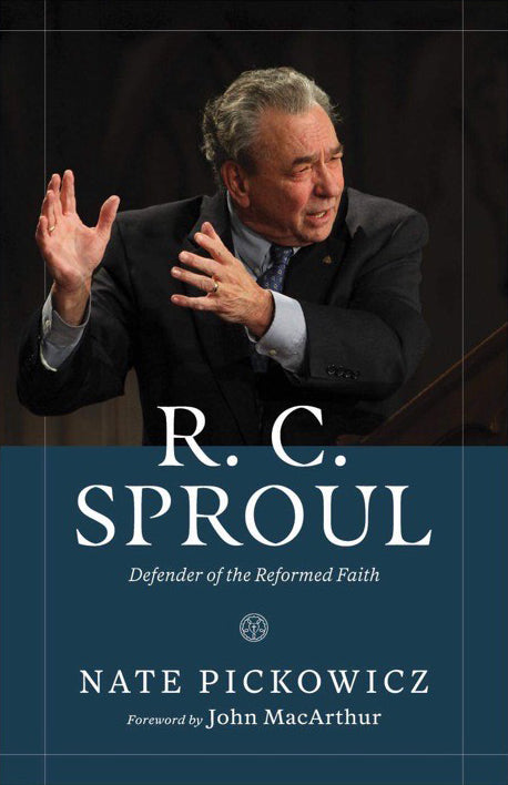 R. C. Sproul: Defender of the Reformed Faith - Pickowicz, Nate; MacArthur, John (foreword) - 9781774840382