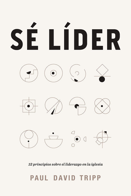 Sé Líder: 12 Principios Sobre El Liderazgo En La Iglesia - Tripp, Paul David - 9781087736433