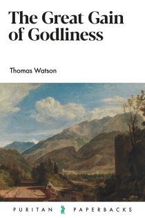 The Great Gain of Godliness - Watson, Thomas - 9781800403093