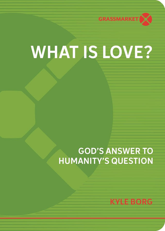 What is Love? God's Answer to Humanity's Question - Kyle Borg  - 9781943017577