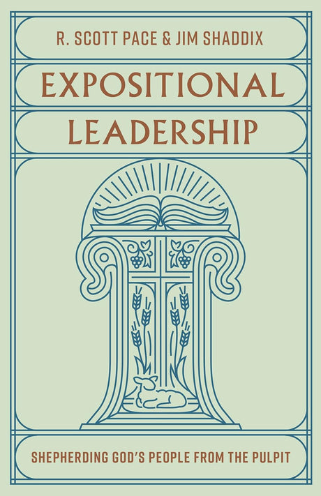 Expositional Leadership: Shepherding God's People from the Pulpit - Pace R Scott; Shaddix, Jim - 9781433588020