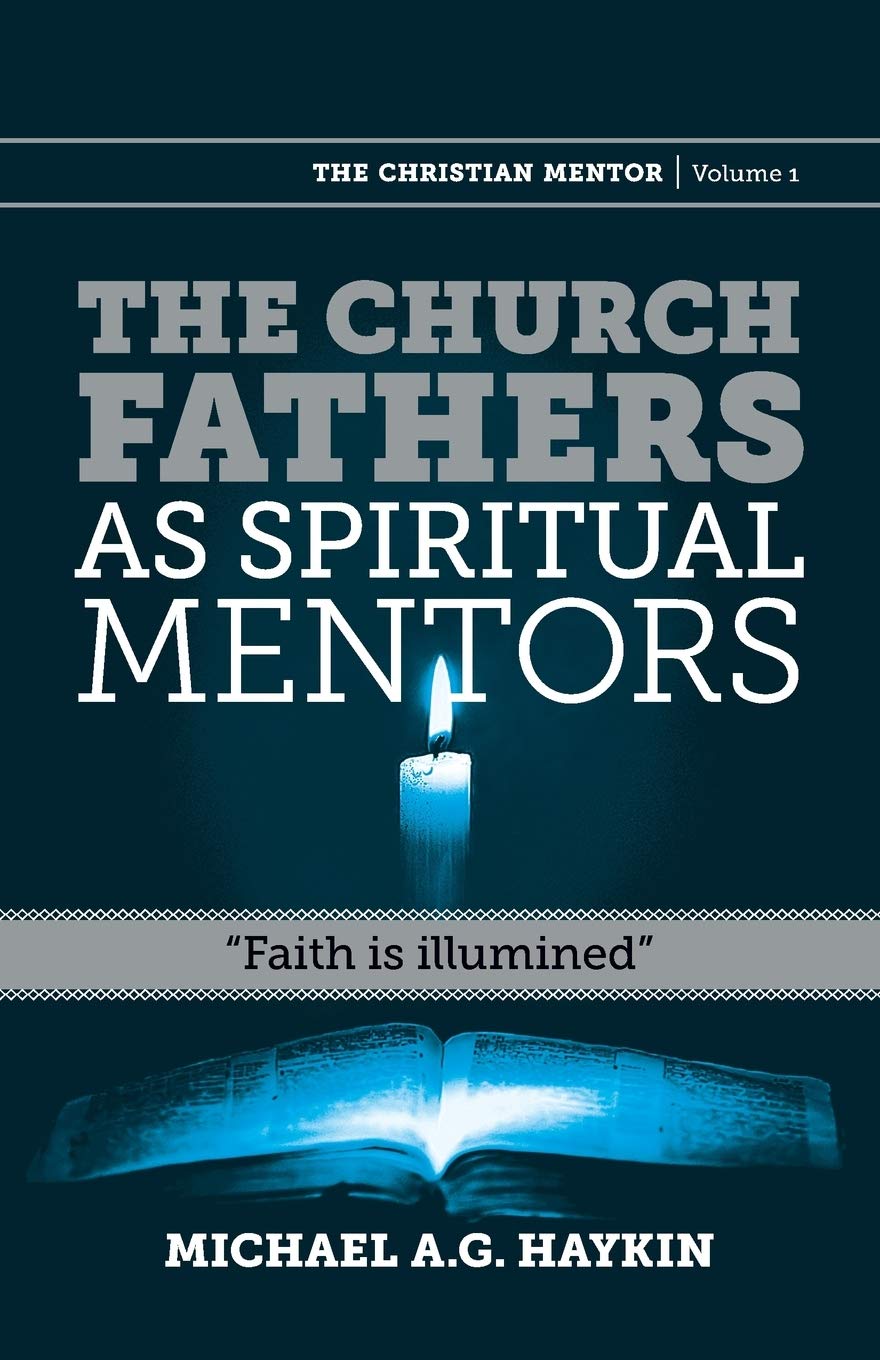 The Church Fathers as Spiritual Mentors: Faith Is Illumined (Christian Mentor) - Haykin, Michael A G - 9781894400817