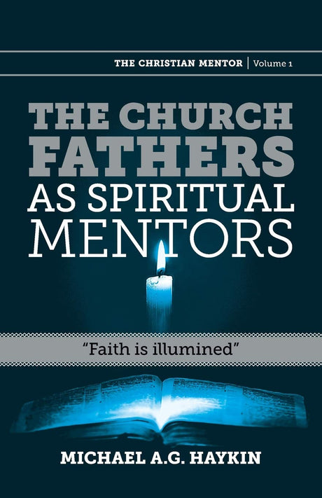 The Church Fathers as Spiritual Mentors: Faith Is Illumined (Christian Mentor) - Haykin, Michael A G - 9781894400817