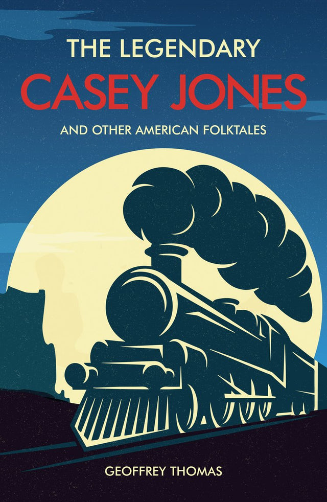 The Legendary Casey Jones and Other American Folktales - Thomas, Geoffrey - 9781838188306