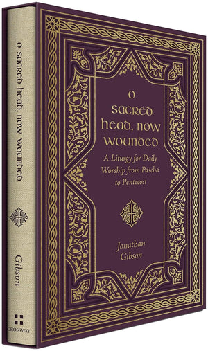 O Sacred Head, Now Wounded: A Liturgy for Daily Worship from Pascha to Pentecost - Gibson, Jonathan - 9781433587900