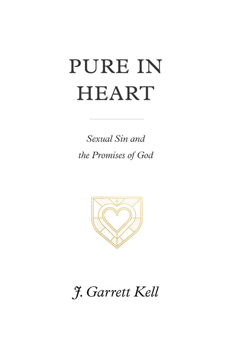 Pure in Heart: Sexual Sin and the Promises of God - Kell, J Garrett - 9781433574894