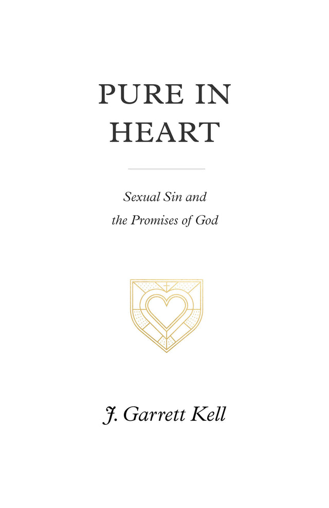 Pure in Heart: Sexual Sin and the Promises of God - Kell, J Garrett - 9781433574894