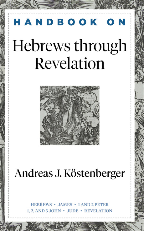 Handbook on Hebrews Through Revelation (Handbooks on the New Testament) - Köstenberger Andreas J; Gladd, Benjamin (editor) - 9781540960184