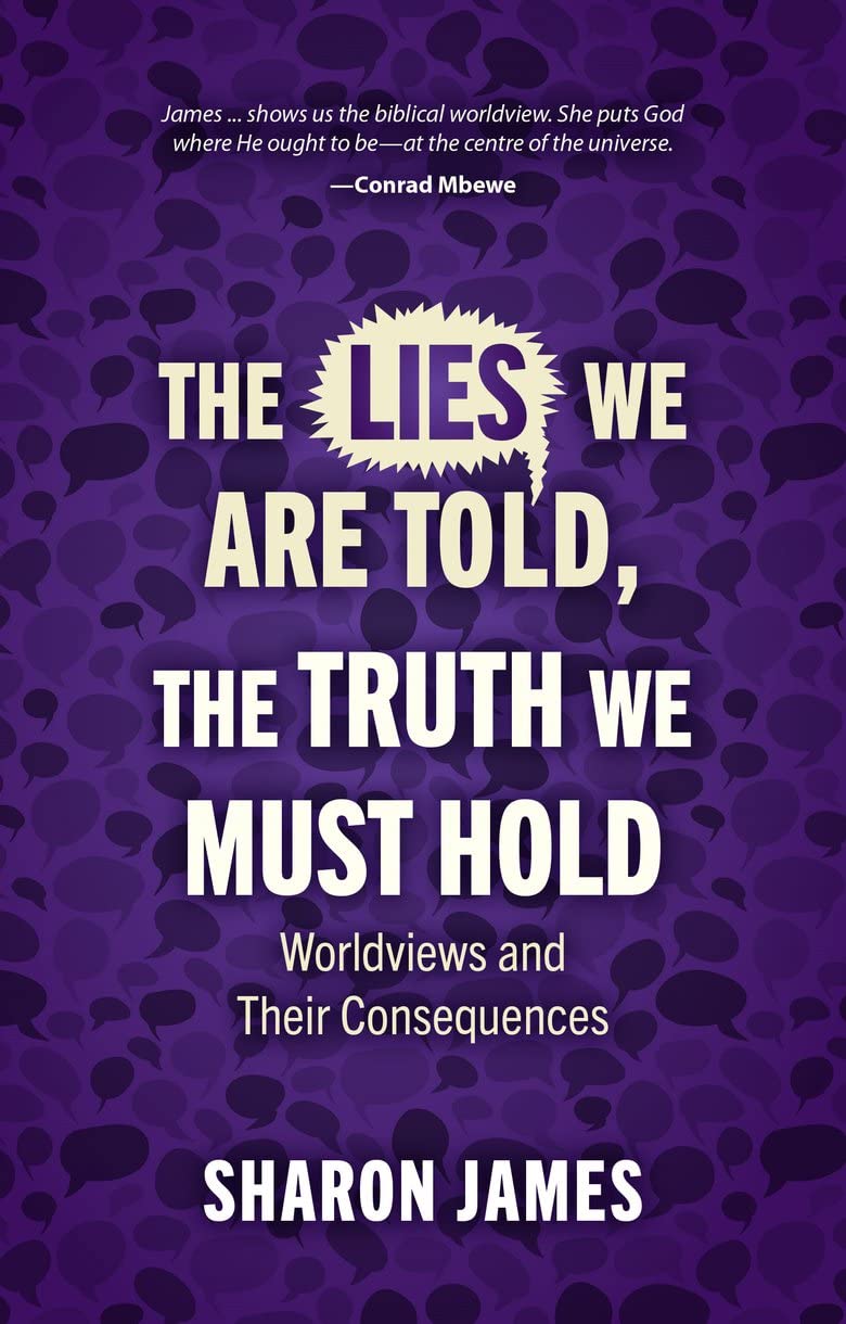 Lies We Are Told, the Truth We Must Hold: Worldviews and Their Consequences - James, Sharon - 9781527107960