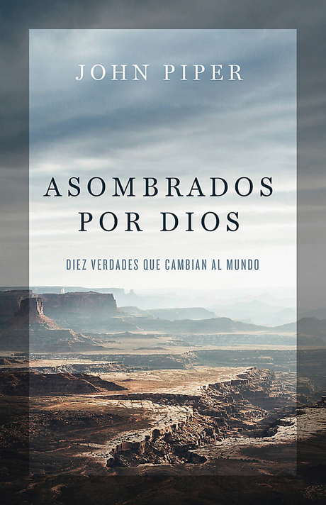 Asombrados Por Dios: Diez Verdades Que Cambian Al Mundo - Piper, John - 9781535957168