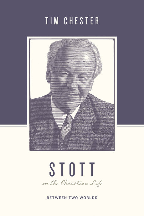 Stott on the Christian Life: Between Two Worlds (Theologians on the Christian Life) - Chester, Tim; Taylor, Justin (editor); Nichols, Stephen J (editor) - 9781433560576